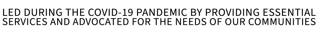 Led during the covid-19 pandemic by providing essential services and advocated for the needs of our communities